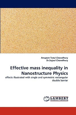 Effective Mass Inequality in Nanostructure Physics by Anupom Tutul Chowdhury, Dr Sujaul Chowdhury