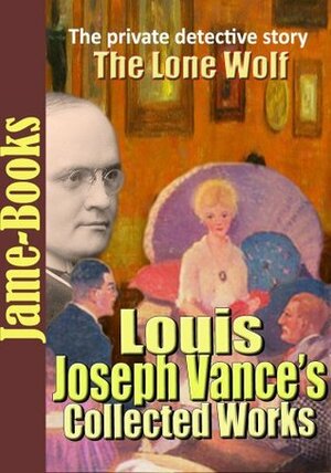 Louis Joseph Vance's Collected Works: Detective Story, The Lone Wolf, No Man's Land, The Bandbox, The Fortune Hunter, And More! (17 Works ) by Louis Joseph Vance