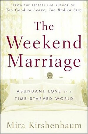 The Weekend Marriage: Abundant Love in a Time-Starved World by Mira Kirshenbaum