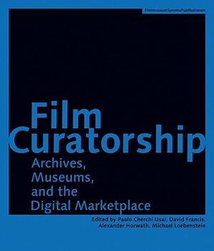 Film Curatorship: Museums, Curatorship and the Moving Image by Paolo Cherchi Usai