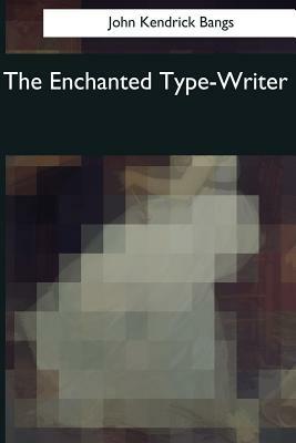 The Enchanted Type-Writer by John Kendrick Bangs