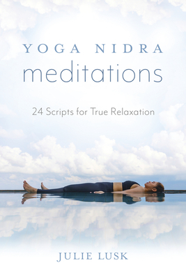 Yoga Nidra Meditations: 24 Scripts for True Relaxation by Amy Weintraub, Julie Lusk