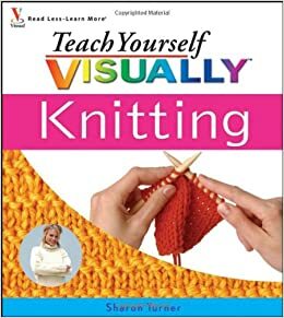Teach Yourself Visually Knitting by Sharon Turner