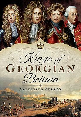 Kings of Georgian Britain by Catherine Curzon