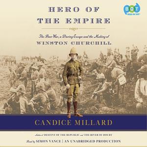 Hero of the Empire: The Boer War, a Daring Escape, and the Making of Winston Churchill by Candice Millard