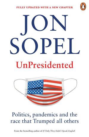 UnPresidented: Politics, Pandemics and the Race That Trumped All Others by Jon Sopel