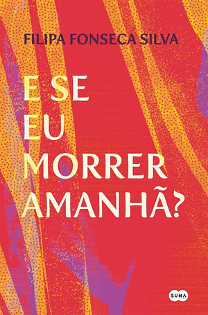 E se eu morrer amanhã? by Filipa Fonseca Silva