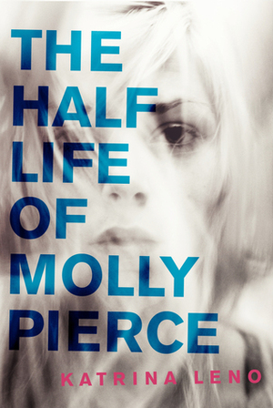 The Half Life of Molly Pierce by Katrina Leno