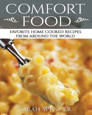 Comfort Food: Favorite Home Cooked Recipes From Around the World ***Black & White Edition** by Sarah Spencer