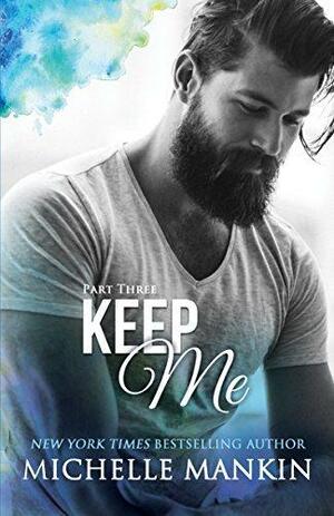 Keep Me - Part Three by Michelle Mankin, Michelle Mankin