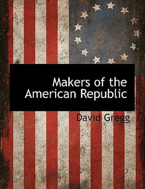 Makers of the American Republic by David Gregg