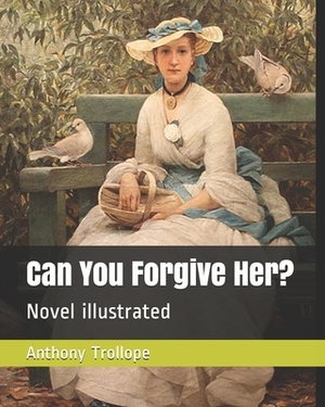 Can You Forgive Her?: Novel illustrated by Anthony Trollope