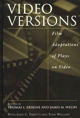 Video Versions: Film Adaptations of Plays on Video by James M. Welsh, Thomas L. Erskine