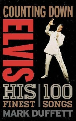 Counting Down Elvis: His 100 Finest Songs by Mark Duffett