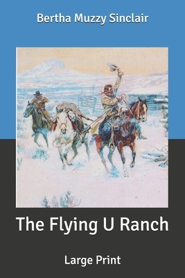 The Flying U Ranch: Large Print by Bertha Muzzy Sinclair