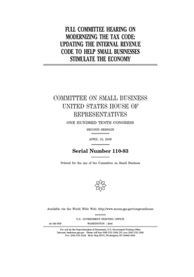 Full committee hearing on modernizing the tax code: updating the Internal Revenue Code to help small business stimulate the economy by United States House of Representatives, Committee on Small Business (house), United State Congress