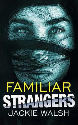 Familiar Strangers by Jackie Walsh