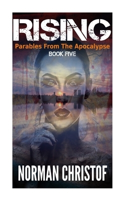 Rising: Parables From The Apocalypse by Norman Christof