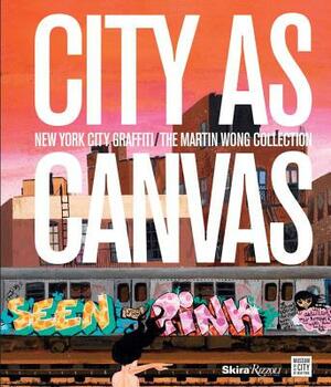 City as Canvas: New York City Graffiti from the Martin Wong Collection by Sean Corcoran, Carlo McCormick