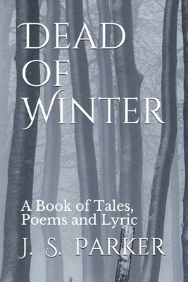 Dead of Winter: A Book of Tales, Poems and Lyric by Jonathan Parker