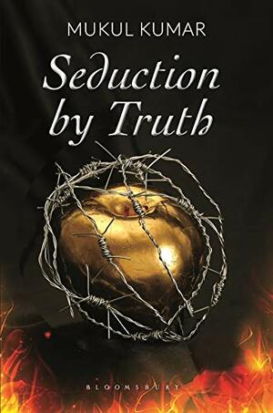 Seduction by Truth by Mukul Kumar