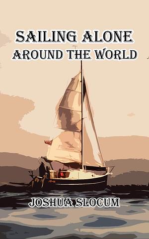 Sailing Alone Around The World: Illustrated Edition with Annotated by Joshua Slocum, George Varian