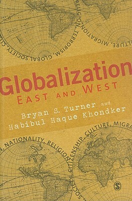 Globalization East and West by Habibul Haque Khondker, Bryan S. Turner