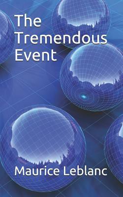 The Tremendous Event by Maurice Leblanc