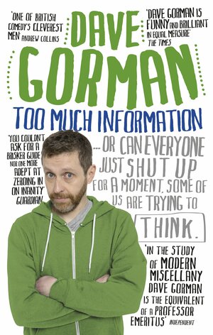 Too Much Information: Or: Can Everyone Just Shut Up for a Moment, Some of Us Are Trying to Think by Dave Gorman