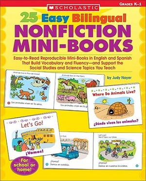 25 Easy Bilingual Nonfiction Mini-Books: Easy-To-Read Reproducible Mini-Books in English and Spanish That Build Vocabulary and Fluency--And Support th by Judy Nayer