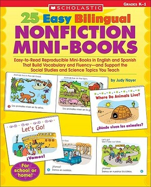 25 Easy Bilingual Nonfiction Mini-Books: Easy-To-Read Reproducible Mini-Books in English and Spanish That Build Vocabulary and Fluency--And Support th by Judy Nayer
