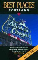 Best Places Portland: The Locals' Guide to the Best Restaurants, Lodgings, Sights, Shopping, and More! by John Gottberg