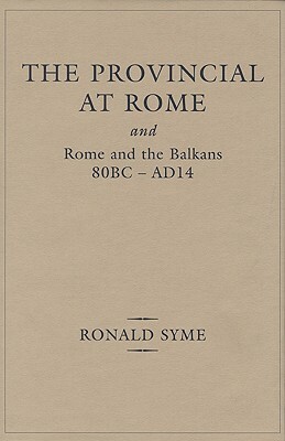 Provincial at Rome: And Rome and the Balkans 80bc-Ad14 by Ronald Syme