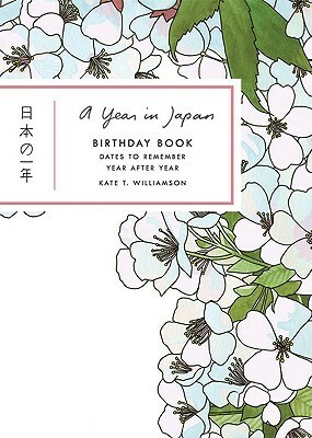 A Year in Japan Birthday Book: Dates to Remember Year After Year by Kate T. Williamson
