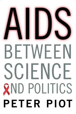 AIDS Between Science and Politics by Peter Piot