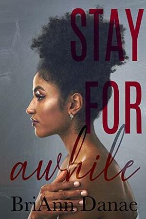 Stay For Awhile (What The Heart Wants Book 1) by BriAnn Danae