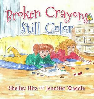 Broken Crayons Still Color by Shelley Hitz, Jennifer Waddle