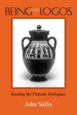 Being and Logos: Reading the Platonic Dialogues by John Sallis