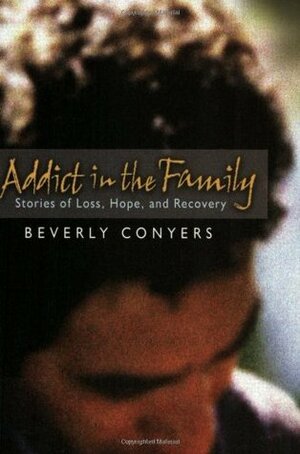 Addict In The Family: Stories of Loss, Hope, and Recovery by Beverly Conyers