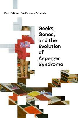 Geeks, Genes, and the Evolution of Asperger Syndrome by Dean Falk, Eve Penelope Schofield