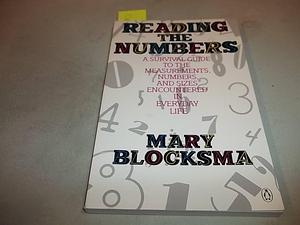 Reading the Numbers: A Survival Guide to the Measurements, Numbers, and Sizes Encountered in Everyday Life by Mary Blocksma