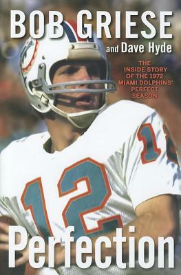 Perfection: The Inside Story of the 1972 Miami Dolphins' Perfect Season by Bob Griese, Dave Hyde