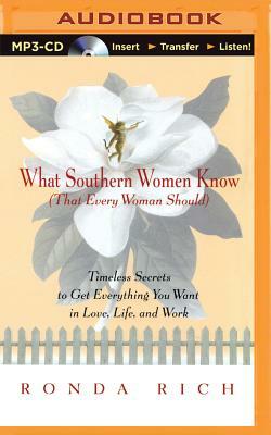 What Southern Women Know (That Every Woman Should): Timeless Secrets to Get Everything You Want in Love, Live, and Work by Ronda Rich