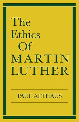 The Ethics of Martin Luther by Paul Althaus
