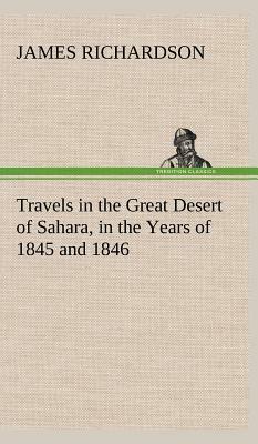 Travels in the Great Desert of Sahara, in the Years of 1845 and 1846 by James Richardson