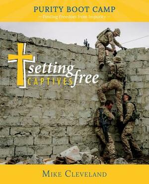 Setting Captives Free: Purity Boot Camp: Finding Freedom from Impurity by Mike Cleveland