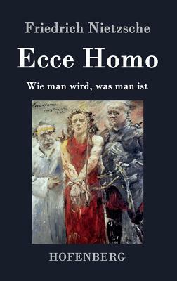 Ecce Homo: Wie man wird, was man ist by Friedrich Nietzsche