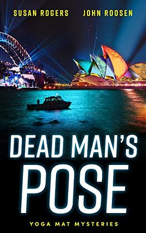 Dead Man's Pose by Susan Rogers, Susan Rogers, John Roosen