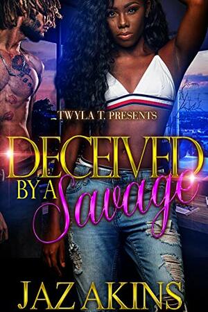 Deceived By A Savage: A Hood Love Story by Jaz Akins