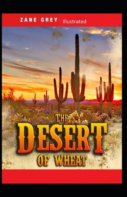 The Desert of Wheat Illustrated by Zane Grey